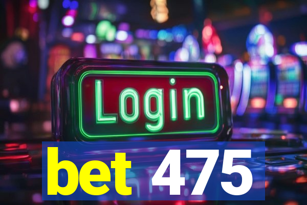 bet 475